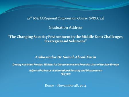 12 th NATO Regional Cooperation Course (NRCC 12) Graduation Address “The Changing Security Environment in the Middle East: Challenges, Strategies and Solutions”
