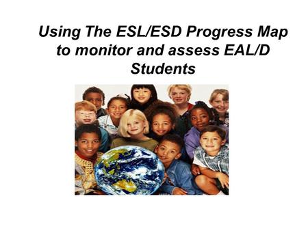 Using The ESL/ESD Progress Map to monitor and assess EAL/D Students