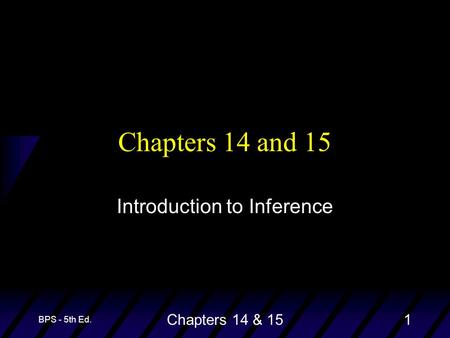 BPS - 5th Ed. Chapters 14 & 151 Chapters 14 and 15 Introduction to Inference.