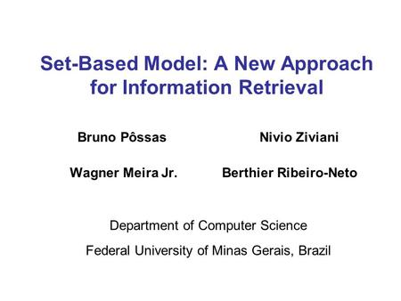 Set-Based Model: A New Approach for Information Retrieval Bruno Pôssas Nivio Ziviani Wagner Meira Jr. Berthier Ribeiro-Neto Department of Computer Science.