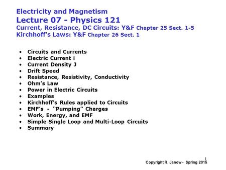 Electricity and Magnetism Lecture 07 - Physics 121 Current, Resistance, DC Circuits: Y&F Chapter 25 Sect. 1-5 Kirchhoff’s Laws: Y&F Chapter 26 Sect. 1.