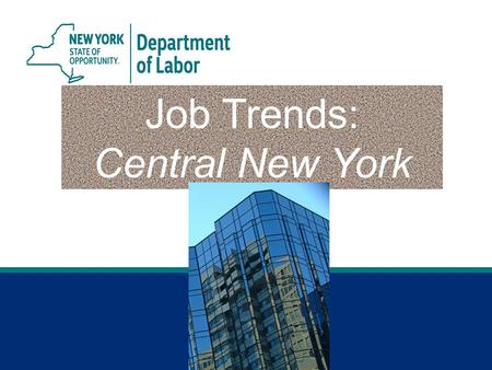Job Trends: Central New York. 2 Syracuse MSA* *Syracuse Metropolitan Statistical Area (MSA) includes Madison, Onondaga and Oswego counties. Jobs Gained.