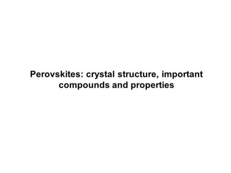 Perovskites: crystal structure, important compounds and properties.