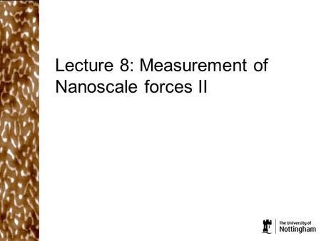 Lecture 8: Measurement of Nanoscale forces II. What did we cover in the last lecture? The spring constant of an AFM cantilever is determined by its material.
