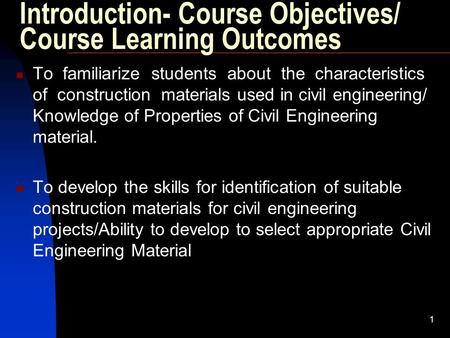 Introduction- Course Objectives/ Course Learning Outcomes To familiarize students about the characteristics of construction materials used in civil engineering/