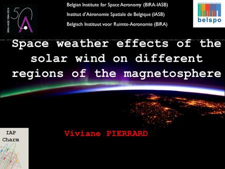 Space weather effects of the solar wind on different regions of the magnetosphere Viviane PIERRARD BELGISCH INSTITUUT VOOR RUIMTE-AERONOMIE INSTITUT D’AERONOMIE.