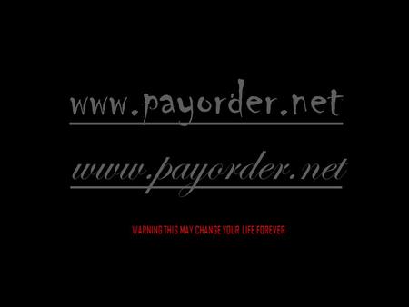 Www.payorder.net WARNING THIS MAY CHANGE YOUR LIFE FOREVER.