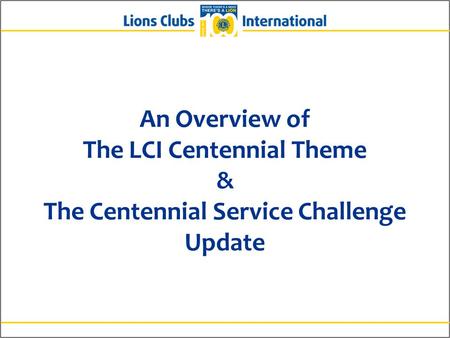 An Overview of The LCI Centennial Theme & The Centennial Service Challenge Update.