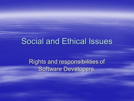 Social and Ethical Issues Rights and responsibilities of Software Developers.