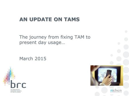 AN UPDATE ON TAMS The journey from fixing TAM to present day usage… March 2015.