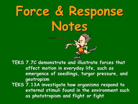Force & Response Notes TEKS 7.7C demonstrate and illustrate forces that affect motion in everyday life, such as emergence of seedlings, turgor pressure,