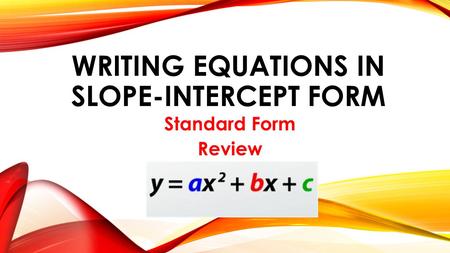 WRITING EQUATIONS IN SLOPE-INTERCEPT FORM Standard Form Review.