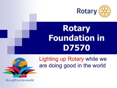 Rotary Foundation in D7570 Lighting up Rotary while we are doing good in the world.