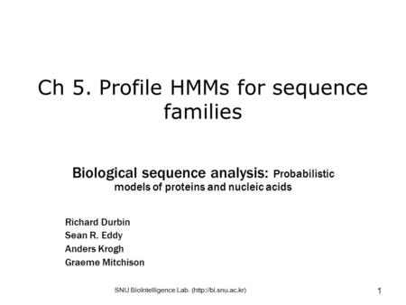 SNU BioIntelligence Lab. (http://bi.snu.ac.kr) 1 Ch 5. Profile HMMs for sequence families Biological sequence analysis: Probabilistic models of proteins.