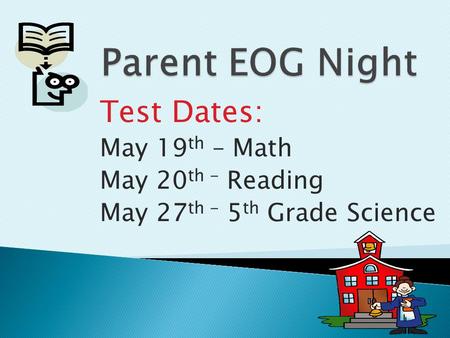 Test Dates: May 19 th – Math May 20 th - Reading May 27 th - 5 th Grade Science.