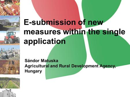 E-submission of new measures within the single application Sándor Matuska Agricultural and Rural Development Agency, Hungary.