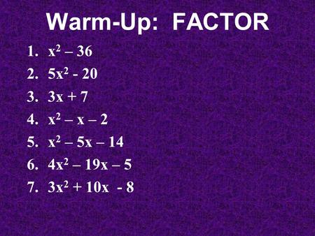 Warm-Up: FACTOR 1.x 2 – 36 2.5x 2 - 20 3.3x + 7 4.x 2 – x – 2 5.x 2 – 5x – 14 6.4x 2 – 19x – 5 7.3x 2 + 10x - 8.