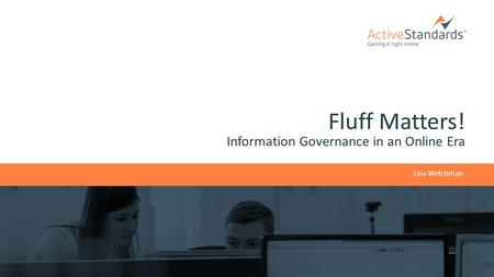 Fluff Matters! Information Governance in an Online Era Lisa Welchman.