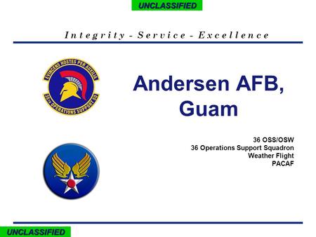 I n t e g r i t y - S e r v i c e - E x c e l l e n c eUNCLASSIFIEDUNCLASSIFIED 36 OSS/OSW 36 Operations Support Squadron Weather Flight PACAF Andersen.
