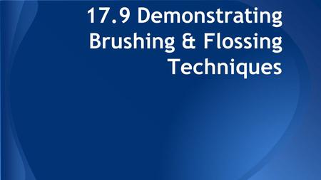 17.9 Demonstrating Brushing & Flossing Techniques.