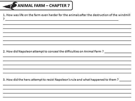 ANIMAL FARM – CHAPTER 7 1. How was life on the farm even harder for the animals after the destruction of the windmill ? ___________________________________________________________________.