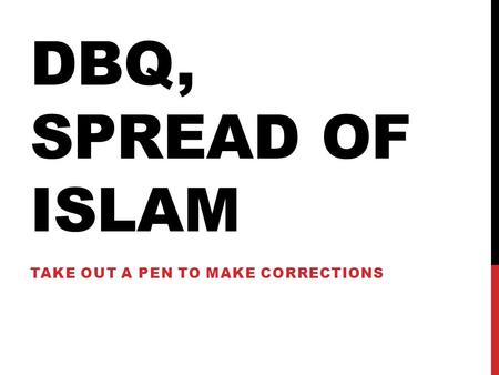 DBQ, SPREAD OF ISLAM TAKE OUT A PEN TO MAKE CORRECTIONS.