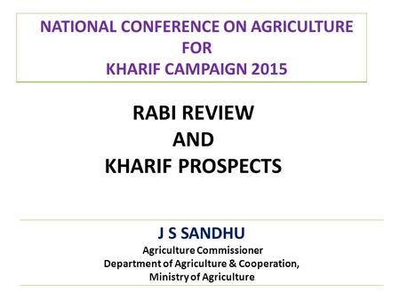 J S SANDHU Agriculture Commissioner Department of Agriculture & Cooperation, Ministry of Agriculture NATIONAL CONFERENCE ON AGRICULTURE FOR KHARIF CAMPAIGN.