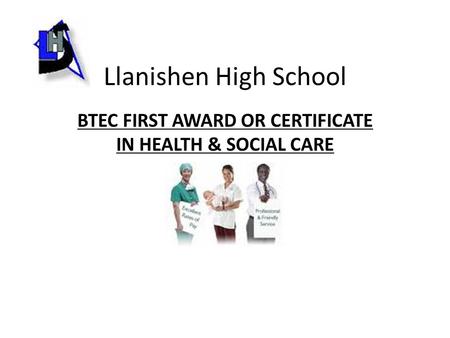 Llanishen High School BTEC FIRST AWARD OR CERTIFICATE IN HEALTH & SOCIAL CARE.