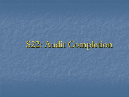 S22: Audit Completion. Audit Completion  Audit completion procedures are to ensure that  competent, relevant and reasonable audit evidence was obtained.