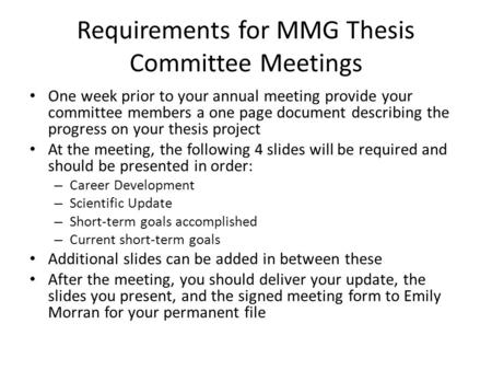 Requirements for MMG Thesis Committee Meetings One week prior to your annual meeting provide your committee members a one page document describing the.