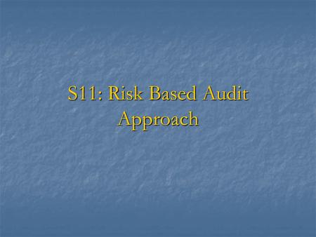 S11: Risk Based Audit Approach. Session Objectives  To define audit risks and establish the relationship between materiality and audit risk  To discuss.