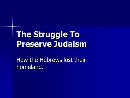 The Struggle To Preserve Judaism How the Hebrews lost their homeland.