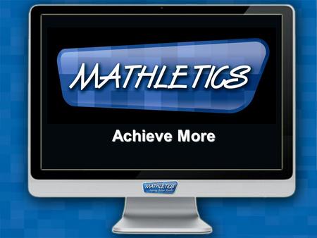 Achieve More. What is Mathletics? Online e-learning platform Global Mathematics community Students can access anywhere they can get online More than.