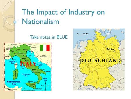 The Impact of Industry on Nationalism Take notes in BLUE.