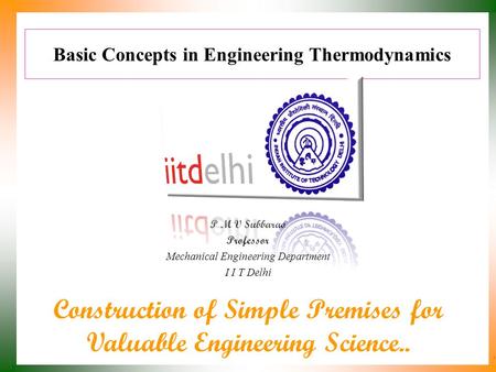 Basic Concepts in Engineering Thermodynamics P M V Subbarao Professor Mechanical Engineering Department I I T Delhi Construction of Simple Premises for.