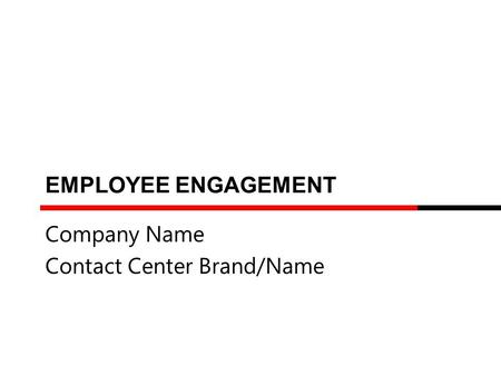 EMPLOYEE ENGAGEMENT Company Name Contact Center Brand/Name.