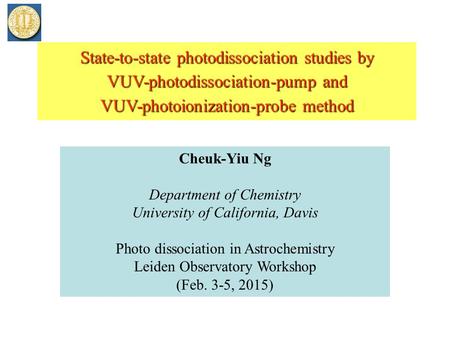 State-to-state photodissociation studies by VUV-photodissociation-pump and VUV-photoionization-probe method Cheuk-Yiu Ng Department of Chemistry University.