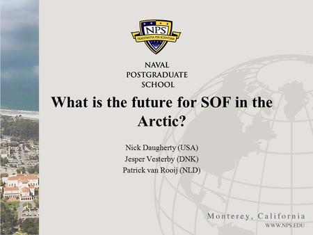 What is the future for SOF in the Arctic? Nick Daugherty (USA) Jesper Vesterby (DNK) Patrick van Rooij (NLD)
