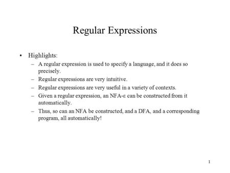 1 Regular Expressions Highlights: –A regular expression is used to specify a language, and it does so precisely. –Regular expressions are very intuitive.