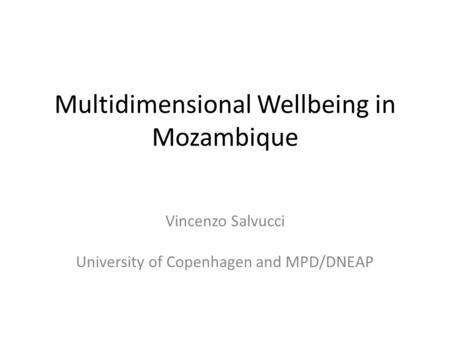 Multidimensional Wellbeing in Mozambique Vincenzo Salvucci University of Copenhagen and MPD/DNEAP.