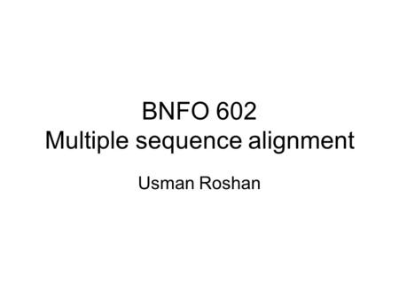 BNFO 602 Multiple sequence alignment Usman Roshan.