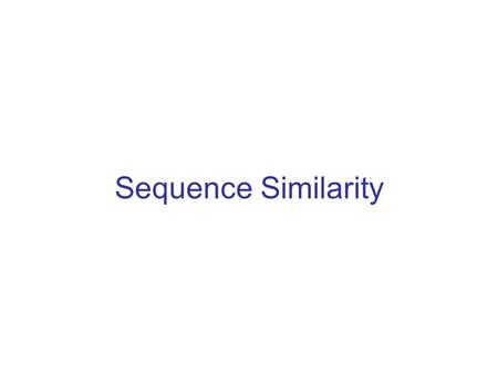 Sequence Similarity. The Viterbi algorithm for alignment Compute the following matrices (DP)  M(i, j):most likely alignment of x 1 …x i with y 1 …y j.