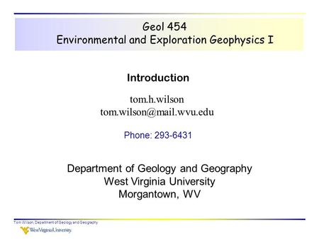 Tom Wilson, Department of Geology and Geography Geol 454 Environmental and Exploration Geophysics I tom.h.wilson Department of.