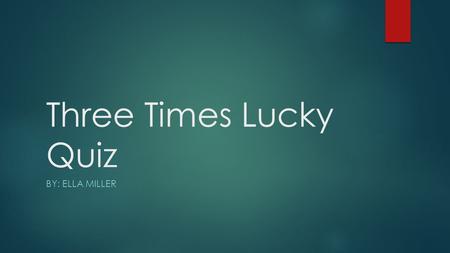 Three Times Lucky Quiz By: Ella Miller.