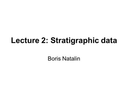 Lecture 2: Stratigraphic data Boris Natalin. Data from surface outcrops Subsurface data such as well logs, seismic data, and cores Sedimentary rocks: