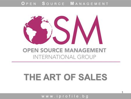 1 THE ART OF SALES THE ART OF SALES www.iprofile.bg O PEN S OURCE M ANAGEMENT.