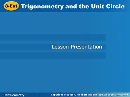Holt Geometry 8-Ext Trigonometry and the Unit Circle 8-Ext Trigonometry and the Unit Circle Holt Geometry Lesson Presentation Lesson Presentation.