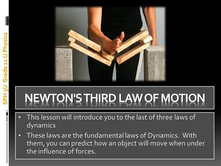 This lesson will introduce you to the last of three laws of dynamics This lesson will introduce you to the last of three laws of dynamics These laws are.