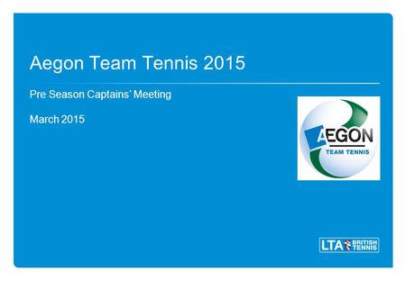 Aegon Team Tennis 2015 Pre Season Captains’ Meeting March 2015.