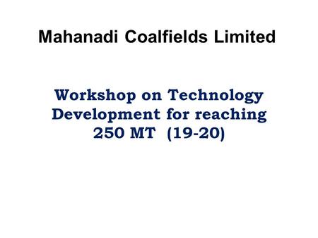 Workshop on Technology Development for reaching 250 MT (19-20) Mahanadi Coalfields Limited.
